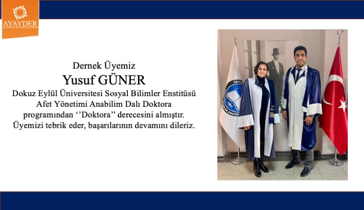Dernek Üyemiz Yusuf GÜNER Dokuz Eylül Üniversitesi SBE Afet Yönetimi Doktora programından Afet Yönetimi doktora derecesini almıştır