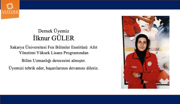 Dernek Üyemiz İlknur GÜLER Sakarya Üniversitesi Fen Bilimleri Enstitüsü Afet Yönetimi Anabilim Dalında Yüksek lisans derecesini almıştır