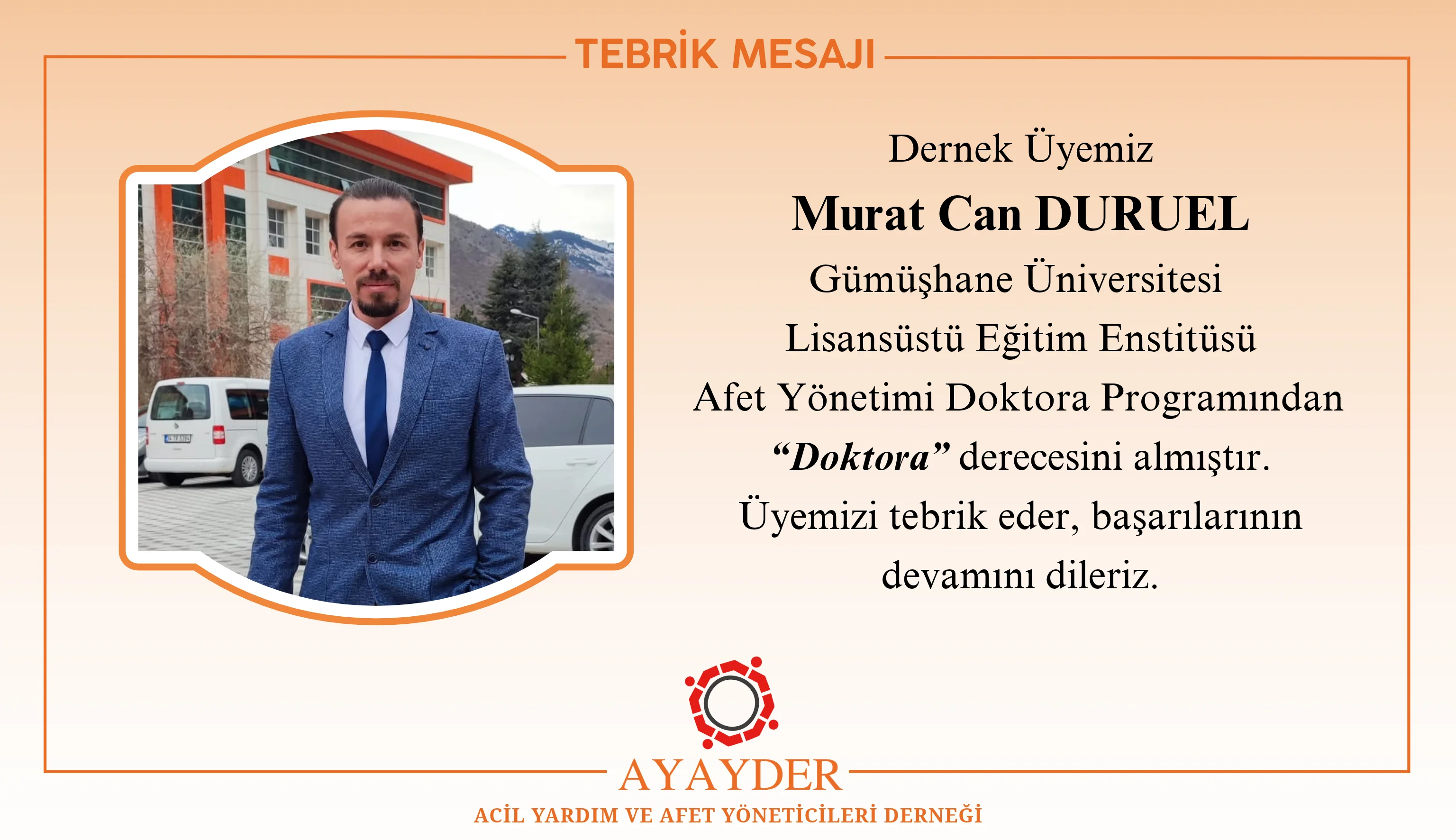 Dernek Üyemiz Murat Can DURUEL Gümüşhane Üniversitesi Lisansüstü Eğitim Enstitüsü Afet Yönetimi Doktora Programından “Doktora” derecesini almıştır.