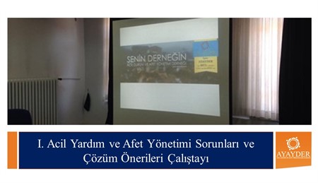 I. Acil Yardım ve Afet Yönetimi Sorunları ve Çözüm Önerileri Çalıştayı