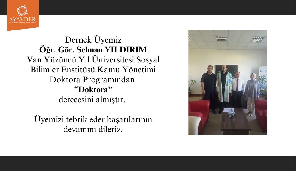 Dernek Üyemiz Öğr. Gör. Selman YILDIRIM Van Yüzüncü Yıl Üniversitesi Kamu Yönetimi Doktora programından Doktora derecesini almıştır